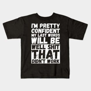I'm pretty confident my last words will be "Well shit that didn't work" Kids T-Shirt